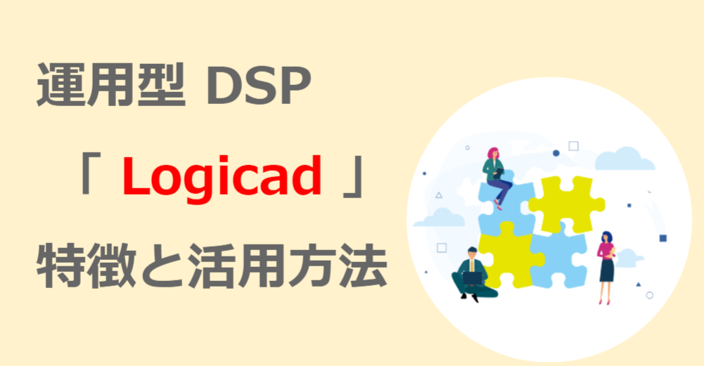 運用型 DSP 「 Logicad 」の特徴と活用方法をご紹介！
