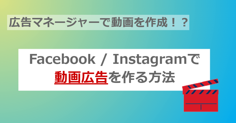 FacebookInstagramの広告マネージャーで誰でも簡単に動画広告を作成する方法