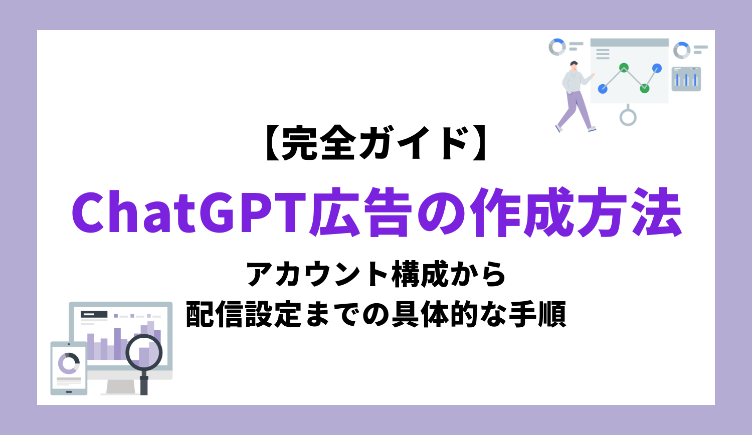 【完全ガイド】 ChatGPT 広告の作成方法とは？アカウント構成から配信設定までの具体的な手順 | 株式会社グラッドキューブ